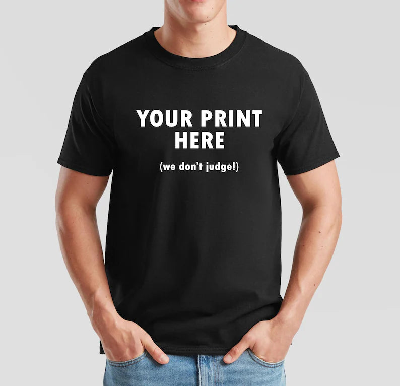 Get Anything You want Printed on a T shirt |